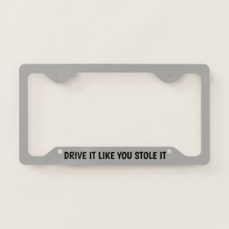 Drive It Like You Stole It License Plate Frame