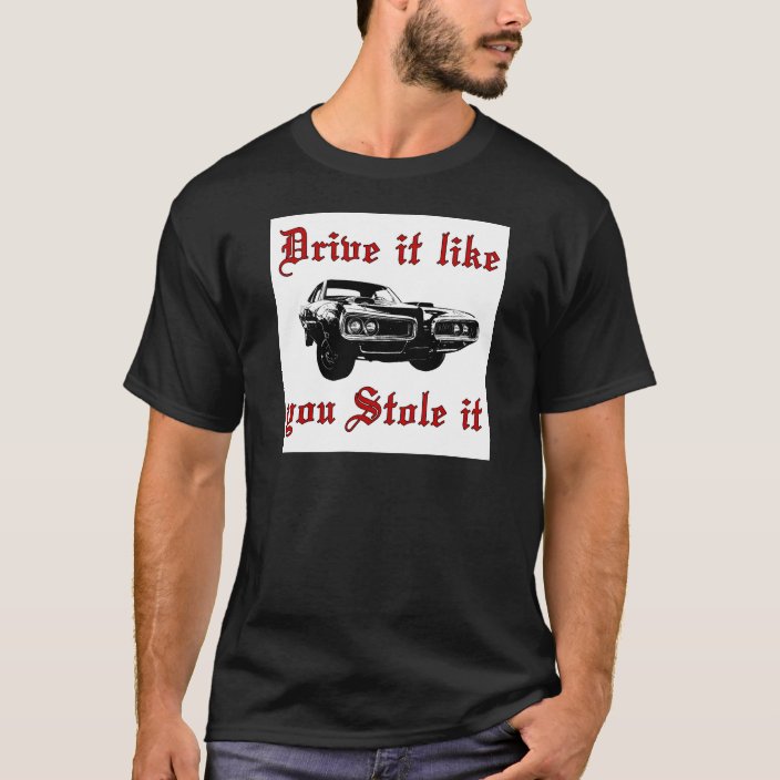 drive it like you stole it shirt