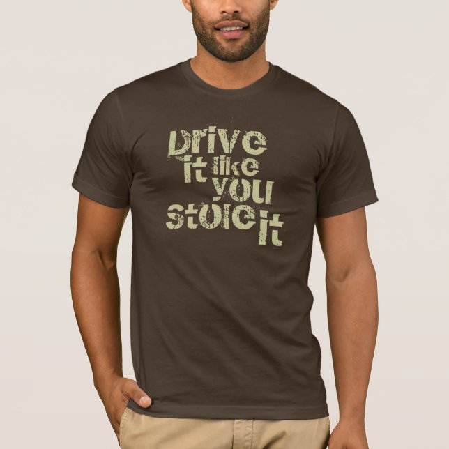 Drive it like you stole it T-Shirt (Front)