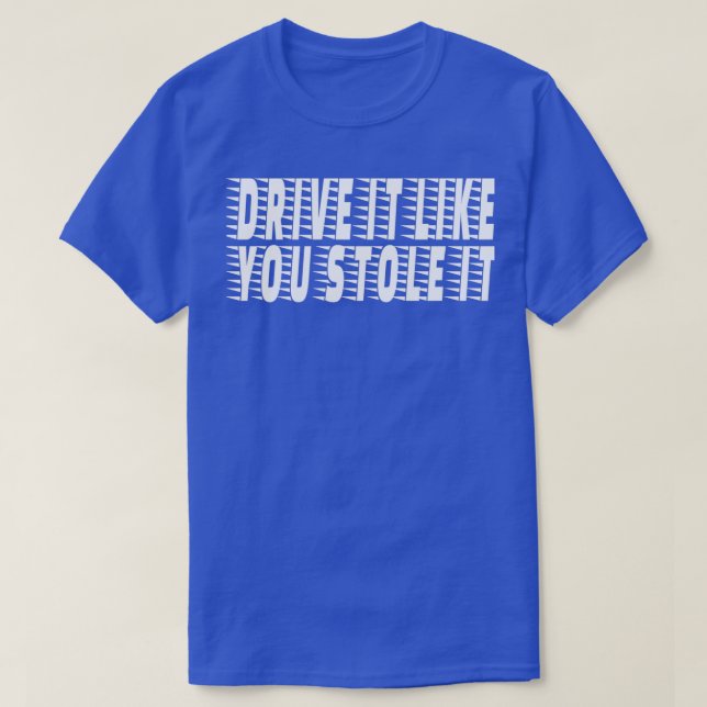 Drive It Like You Stole ItTShirt T-Shirt (Design Front)