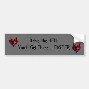Drive like HELL, You'll Get There, FASTER! Bumper Sticker