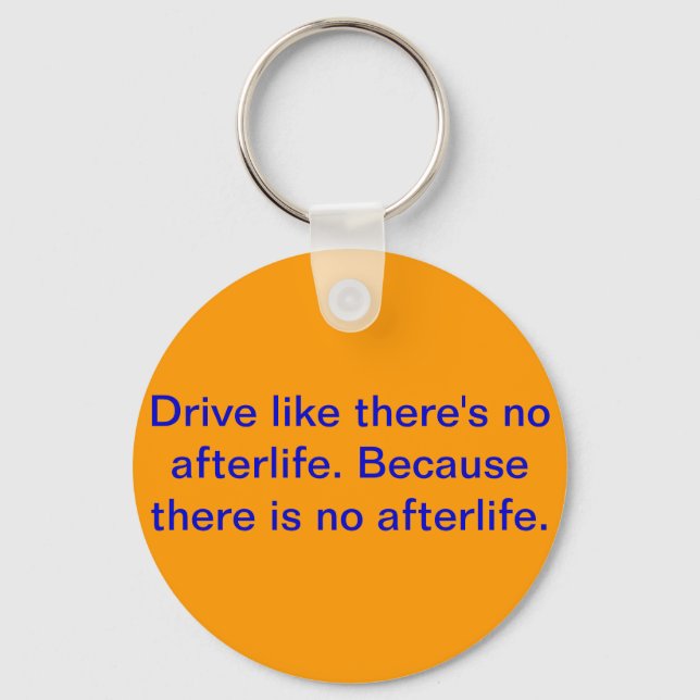 Drive like there's no afterlife. keychain (Front)