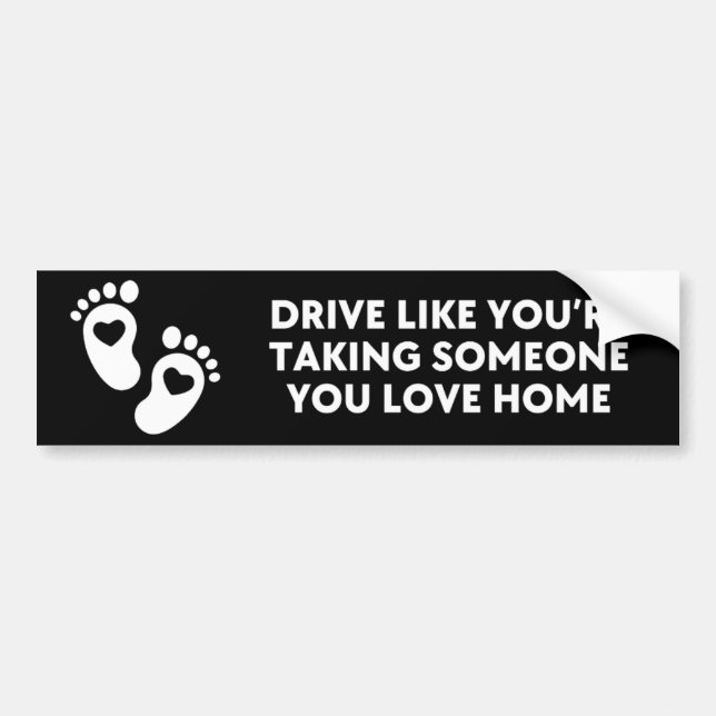 Drive Like You’re Taking Someone You Love Home Bumper Sticker (Front)
