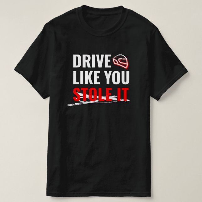 Drive Like You Stole It – Bold Car Quote T-Shirt (Design Front)