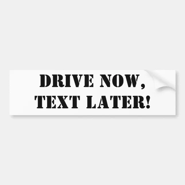 Drive NOW,Text LATER! Bumper Sticker | Zazzle