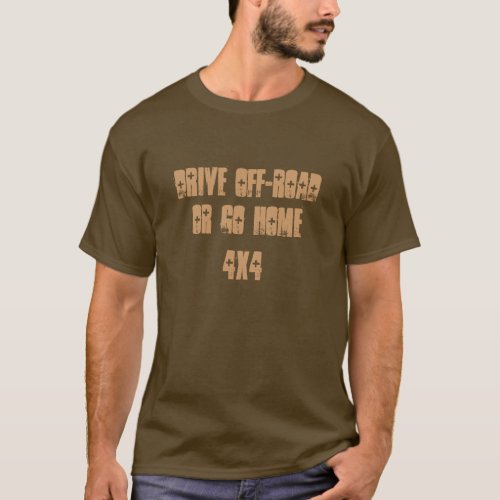 drive off_road or go home T_Shirt