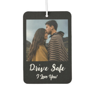 Drive Safe, I Love You - Black Custom Photo Air Freshener