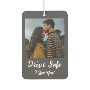 Drive Safe, I Love You - Dark Grey Custom Photo Air Freshener