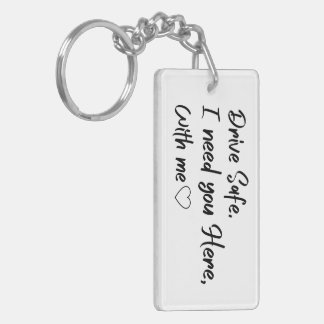 Drive Safe I Need You Here with Me Keychain