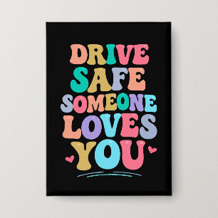 Drive safe someone loves you button