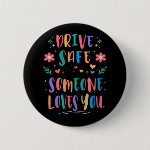 Drive safe someone loves you button