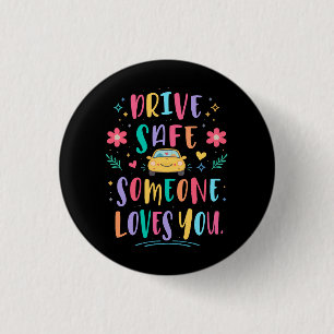 Drive safe someone loves you button