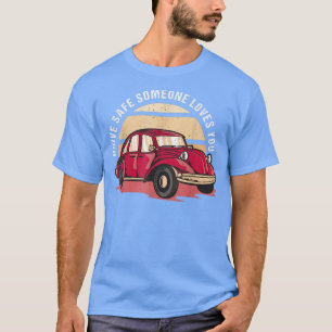 Drive Safe Someone Loves You Car Positive Clothing T-Shirt