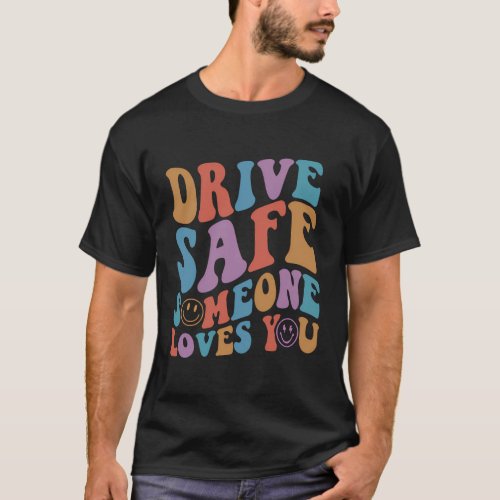 Drive Safe Someone Loves You Colorful Smile T_Shirt