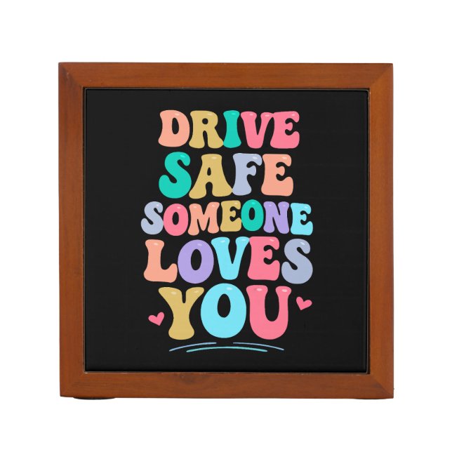 Drive safe someone loves you desk organizer (Front)