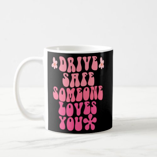 Drive Safe Someone Loves You Flower Positive Coffee Mug