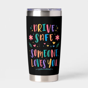 Drive safe someone loves you insulated tumbler