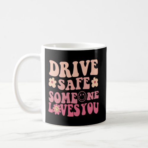 Drive Safe Someone Loves You Smile Flower Coffee Mug