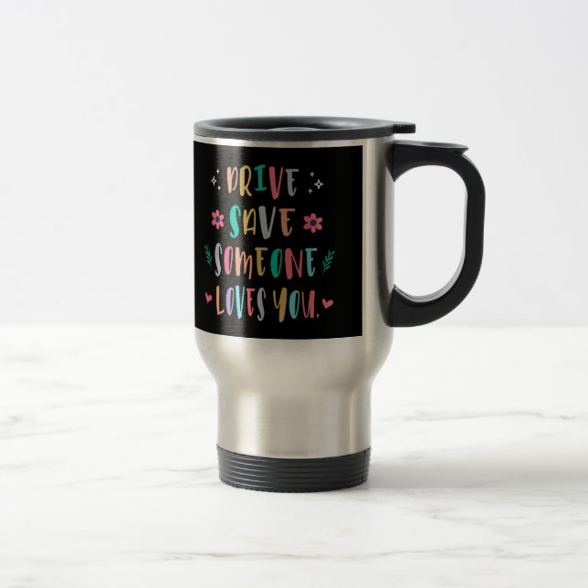 Drive safe someone loves you travel mug (Right)
