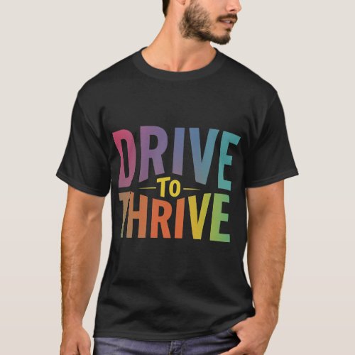 Drive to Thrive T_Shirt