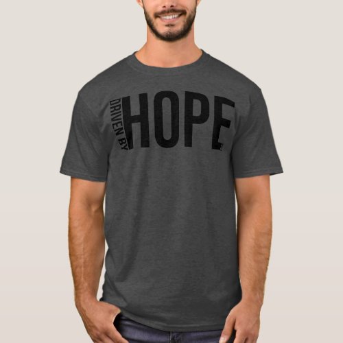 Driven by Hope Physically and or Metaphorically T_Shirt