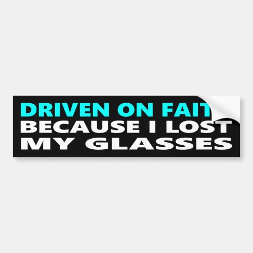 Driven On Faith Because I Lost My Glasses Bumper Sticker
