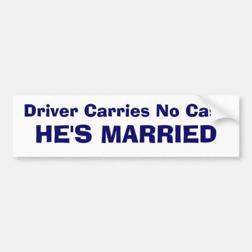 Driver Carries No Cash _ HES MARRIED Bumper Sticker