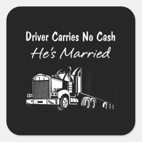 Driver Carries No Cash Hes Married _ Fun Trucker Square Sticker