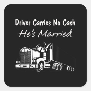 Driver Carries No Cash, He's Married - Fun Trucker Square Sticker