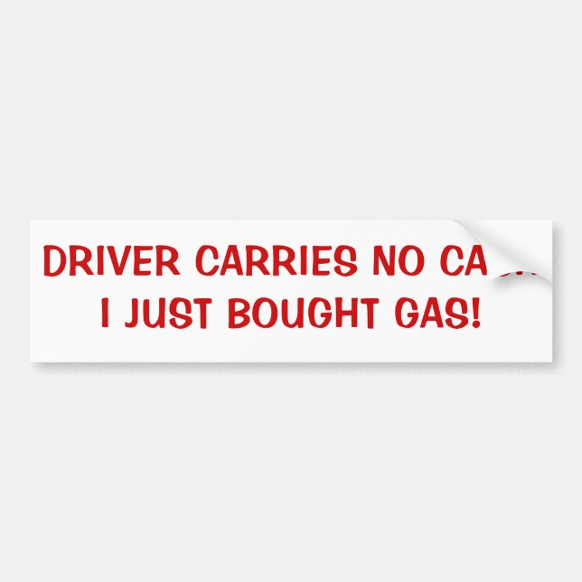 Driver Carries No Cash,   Just Bought Gas Bumper Sticker (Front)
