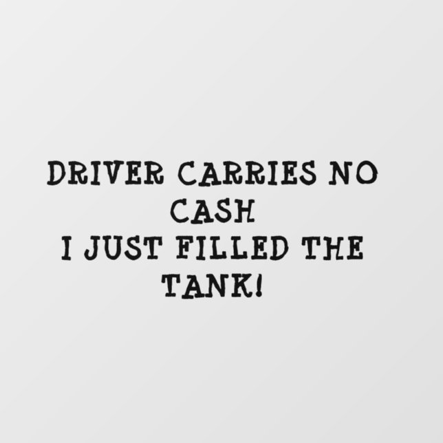Driver Carries No Cash Just Filled Tank Cling (Sheet)