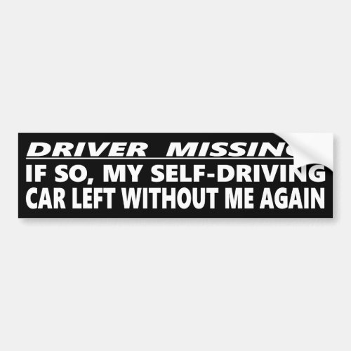 Driver Missing  Self_Driving Car Left Without Me Bumper Sticker