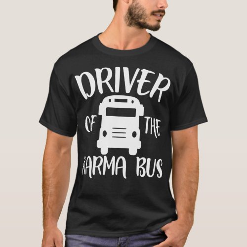 Driver Of The Karma Bus Saying Quote T_Shirt