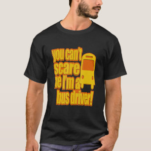 DRIVER YOU CAN'T SCARE ME I'M A BUS DRIVER T-Shirt
