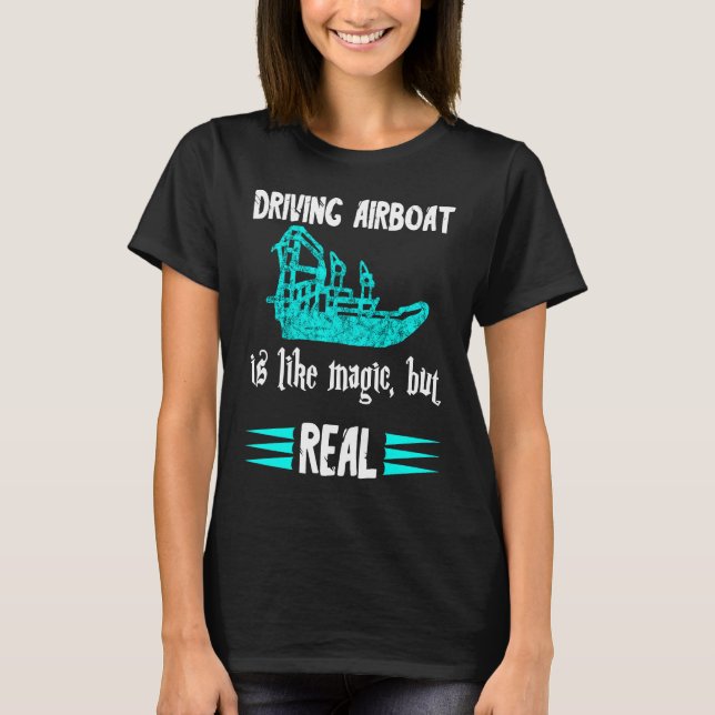 Driving Airboat Is Like Magic But Real Swamp Hydro T-Shirt (Front)