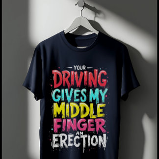 Driving Gives My Middle Finger An Erection T-Shirt