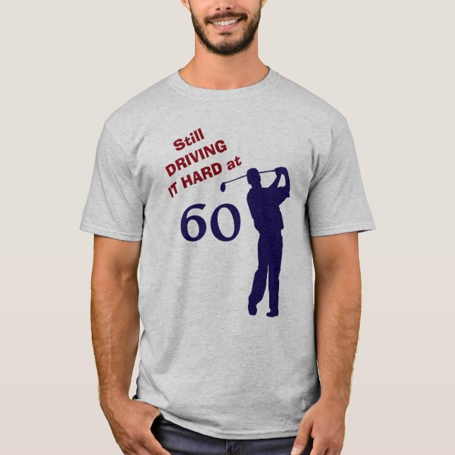 Driving It Hard at 60 Golf T-Shirt (Front)