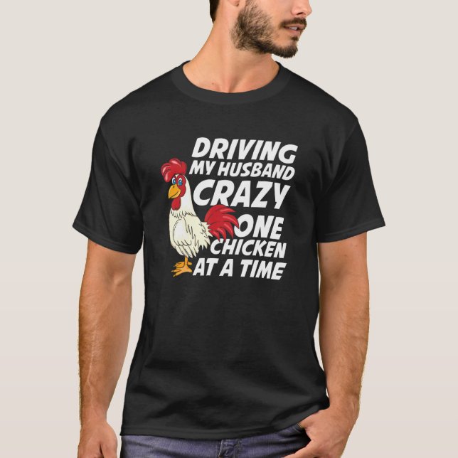 Driving My Husband Crazy One Chicken At A Time T-Shirt (Front)