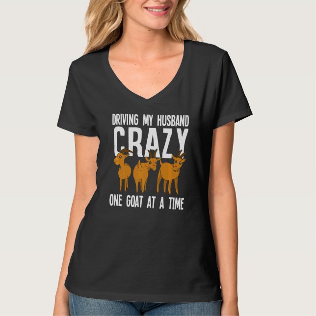 Driving My Husband Crazy One Goat At A Time  Goat T-Shirt (Front)