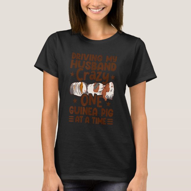 Driving My Husband Crazy One Guinea Pig At A Time  T-Shirt (Front)