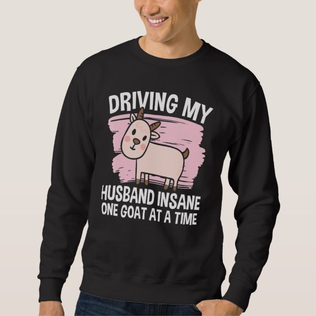 Driving My Husband Insane One Goat At A Time  1 Sweatshirt (Front)