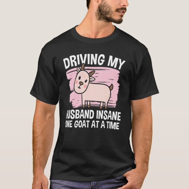 Driving My Husband Insane One Goat At A Time  1 T-Shirt (Front)