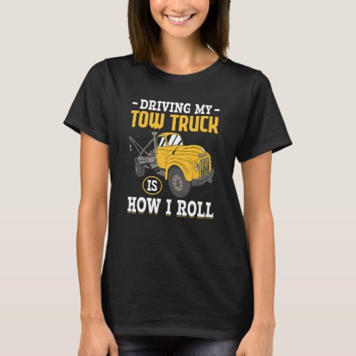 Driving My Tow Truck Is How I Roll Breakdown Tow T T_Shirt