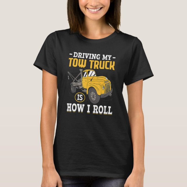 Driving My Tow Truck Is How I Roll Breakdown Tow T T-Shirt (Front)