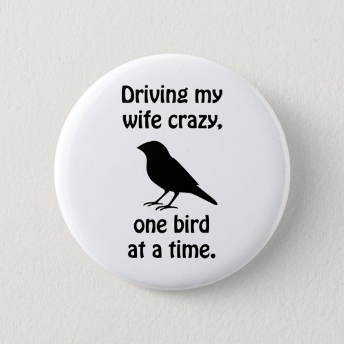 Driving my wife crazy one bird at a time button