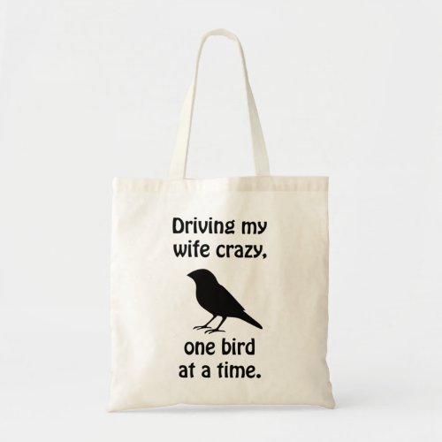 Driving my wife crazy one bird at a time tote bag