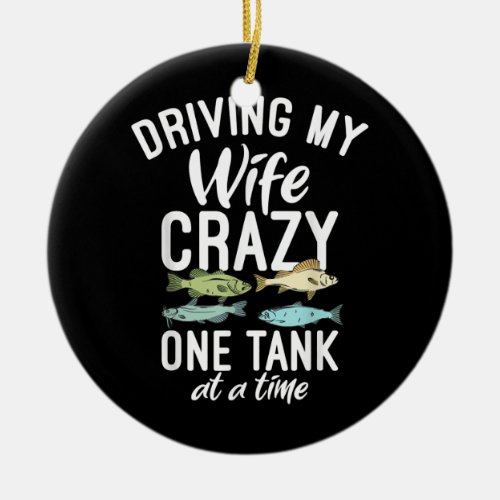 Driving My Wife Crazy One Tank At A Time Aquarium Ceramic Ornament