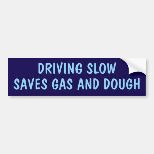 DRIVING SLOW SAVES GAS AND DOUGH BUMPER STICKER
