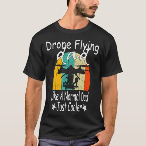 Drone Flying Dad Like A Normal Dad Just Cooler T_Shirt