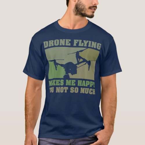 Drone Flying makes me happy l Funny Drone Pilot T_Shirt